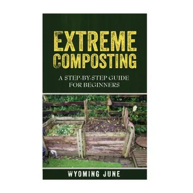 Extreme Composting: A Step-by-Step Guide for Beginners