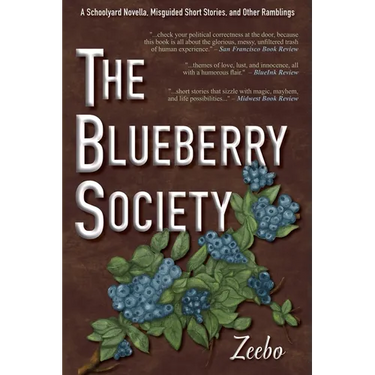 The Blueberry Society: A Schoolyard Novella, Misguided Short Stories, and Other Ramblings