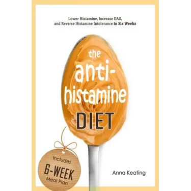 The AntiHistamine Diet: Lower Histamine, Increase DAO, and Reverse Histamine Intolerance in Six Weeks
