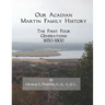 Our Acadian Martin Family History: The First Four Generations, 1650-1800. From Barnabé Martin and Jeanne Pelletret of Port Royal, Acadia, to Simon Mar