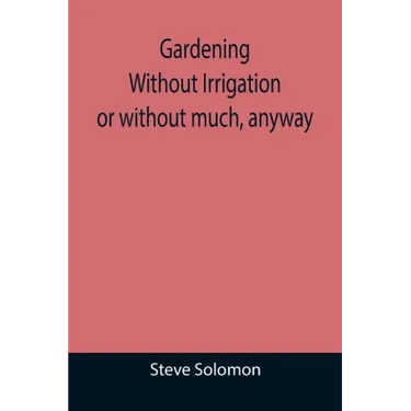 Gardening Without Irrigation: or without much, anyway