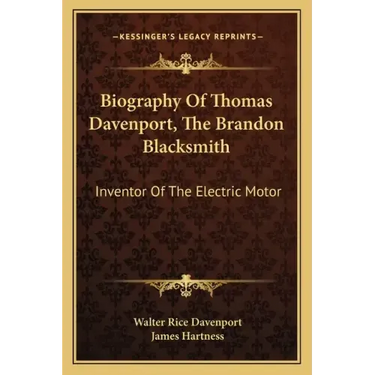 Biography of Thomas Davenport, the Brandon Blacksmith: Inventor of the Electric Motor