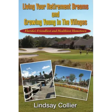 Living Your Retirement Dreams and Growing Young in The Villages: Florida's Friendliest and Healthiest Hometown