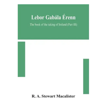 Lebor gabála Érenn: The book of the taking of Ireland (Part III)