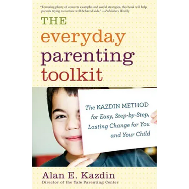 The Everyday Parenting Toolkit: The Kazdin Method for Easy, Step-By-Step, Lasting Change for You and Your Child