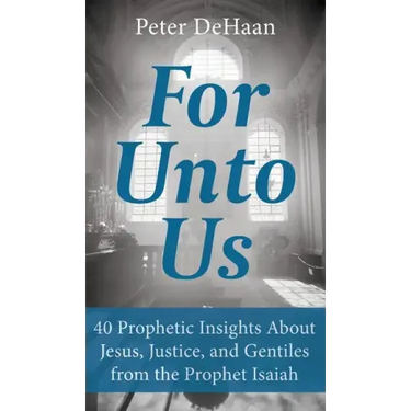 For Unto Us: 40 Prophetic Insights About Jesus, Justice, and Gentiles from the Prophet Isaiah