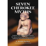 Seven Cherokee Myths: Creation, Fire, the Primordial Parents, the Nature of Evil, the Family, Universal Suffering, and Communal Obligation