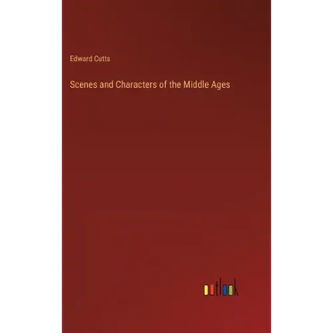 Scenes and Characters of the Middle Ages