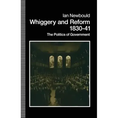 Whiggery and Reform, 1830-41: The Politics of Government