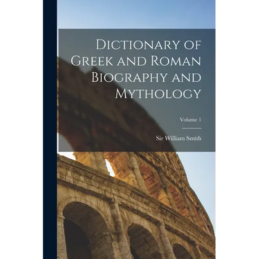 Dictionary of Greek and Roman Biography and Mythology; Volume 1