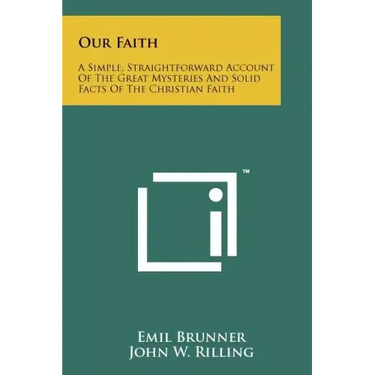 Our Faith: A Simple, Straightforward Account Of The Great Mysteries And Solid Facts Of The Christian Faith