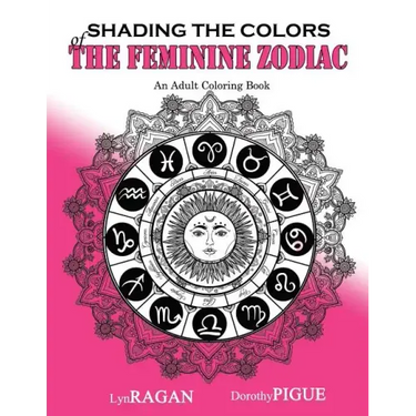 Shading The Colors Of The Feminine Zodiac: An Adult Coloring Book