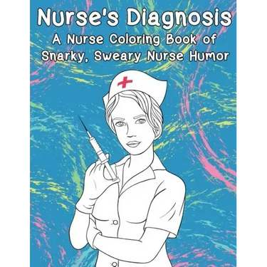 Nurse's Diagnosis- A Nurse Coloring Book Of Snarky, Sweary Nurse Humor