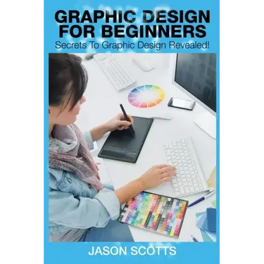 Graphics Design for Beginners: Secrets to Graphics Design Revealed!