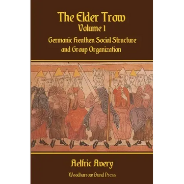 The Elder Trow Volume I: Germanic Heathen Social Structure and Group Organization