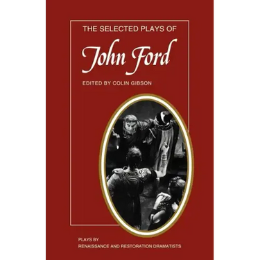 The Selected Plays of John Ford: The Broken Heart, 'Tis Pity She's a Whore, Perkin Warbeck