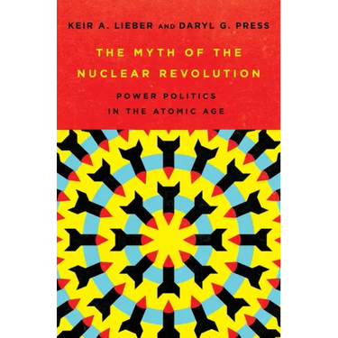 The Myth of the Nuclear Revolution: Power Politics in the Atomic Age