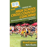 HowExpert Guide to High School Cross Country Coaching: How to Coach High School Cross Country From A to Z