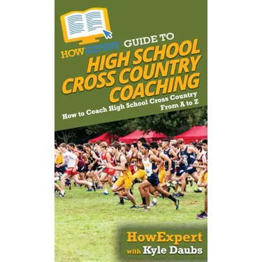 HowExpert Guide to High School Cross Country Coaching: How to Coach High School Cross Country From A to Z