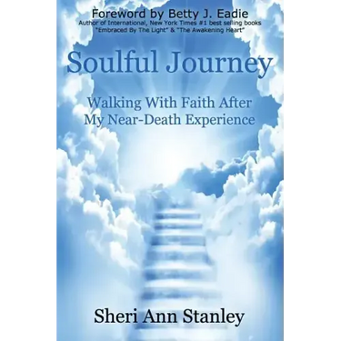 Soulful Journey: Walking by Faith after My Near Death Experience