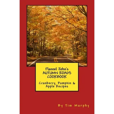 Flannel John's Autumn Roads Cookbook: Cranberry, Pumpkin & Apple Recipes