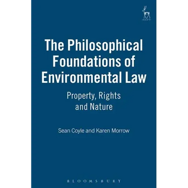 The Philosophical Foundations of Environmental Law: Property, Rights and Nature