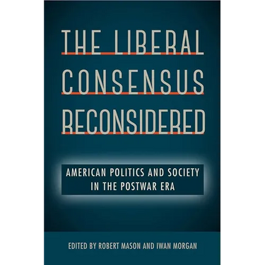 The Liberal Consensus Reconsidered: American Politics and Society in the Postwar Era