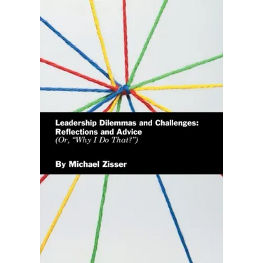 Leadership Dilemmas and Challenges: Reflections and Advice: Or, "Why I Do That?"