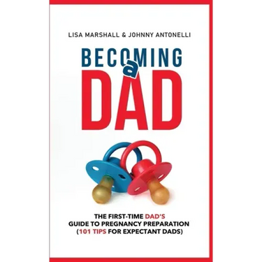 Becoming a Dad: The First-Time Dad's Guide to Pregnancy Preparation (101 Tips For Expectant Dads)