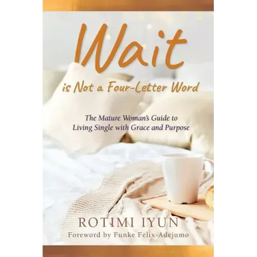 Wait is Not a Four-Letter Word: The Mature Woman's Guide to Living Single with Grace and Purpose
