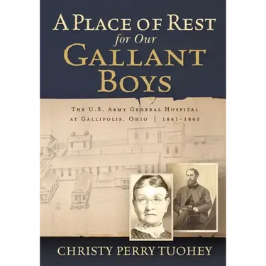 A Place of Rest for our Gallant Boys: The U.S. Army General Hospital at Gallipolis, Ohio 1861-1865