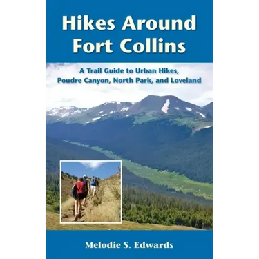 Hikes Around Fort Collins: A Trail Guide to Urban Hikes, Poudre Canyon, North Park, and Loveland