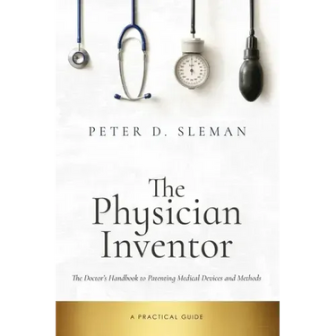 The Physician Inventor: The Doctor's Handbook to Patenting Medical Devices and Methods