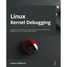 Linux Kernel Debugging: Leverage proven tools and advanced techniques to effectively debug Linux kernels and kernel modules