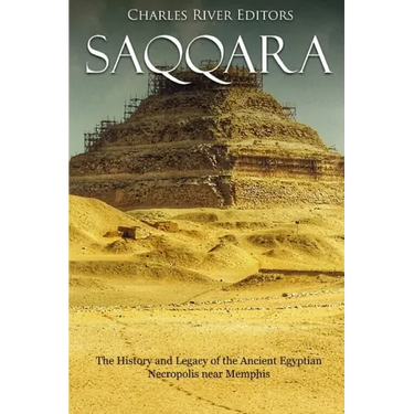 Saqqara: The History and Legacy of the Ancient Egyptian Necropolis near Memphis