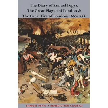 The Diary of Samuel Pepys: The Great Plague of London & The Great Fire of London, 1665-1666