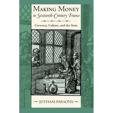 Making Money in Sixteenth-Century France: Currency, Culture, and the State