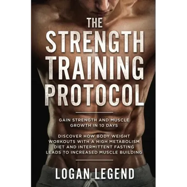 Strength Training For Fat Loss - Protocol: Gain Strength and Muscle Growth in 10 Days: Discover how Bodyweight Workouts with a High Metabolism Diet an