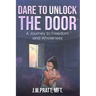 Dare to Unlock the Door: A Journey to Freedom and Wholeness