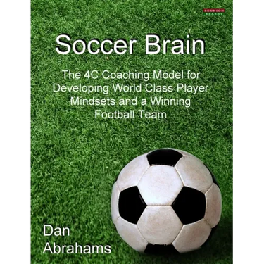 Soccer Brain: The 4C Coaching Model for Developing World Class Player Mindsets and a Winning Football Team