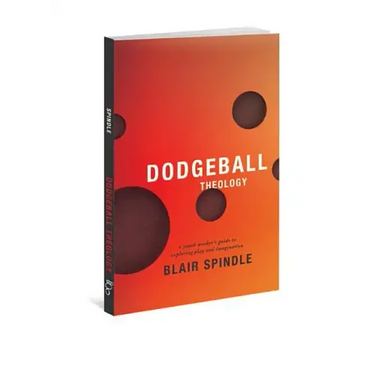 Dodgeball Theology: A Youth Worker's Guide to Exploring Play and Imagination