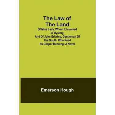 The Law of the Land; Of Miss Lady, Whom It Involved in Mystery, and of John Eddring, Gentleman of the South, Who Read Its Deeper Meaning