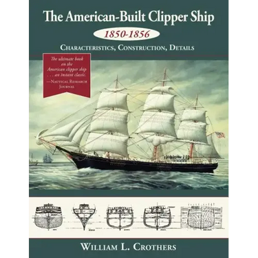 The American-Built Clipper Ship, 1850-1856: Characteristics, Construction, and Details