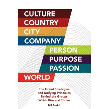 Culture, Country, City, Company, Person, Purpose, Passion, World: The Grand Strategies and Unifying Principles Behind the Groups Which Rise and Thrive