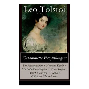 Gesammelte Erzählungen: Die Kreutzersonate + Herr und Knecht + Ein Präludium Chopins + Vater Sergius + Albert + Luzern + Polikei + Glück der E