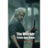 The Witcher Trivia Quiz Book: How Well Do You Really Know