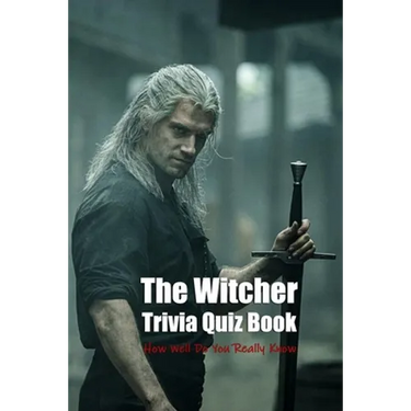 The Witcher Trivia Quiz Book: How Well Do You Really Know
