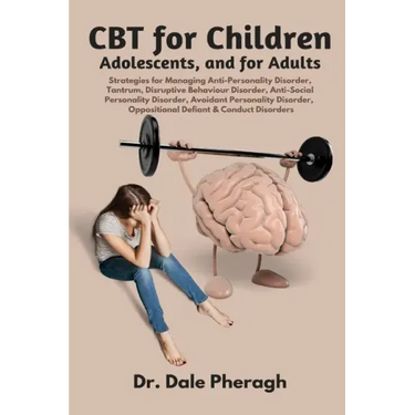 CBT for Children, Adolescents, and Adults: Strategies for Managing Anti-Personality, Disruptive Behaviour, Anti-Social Personality, Avoidant Personali