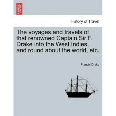 The voyages and travels of that renowned Captain Sir F. Drake into the West Indies, and round about the world, etc.