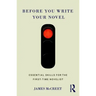 Before You Write Your Novel: Essential Skills for the First-Time Novelist